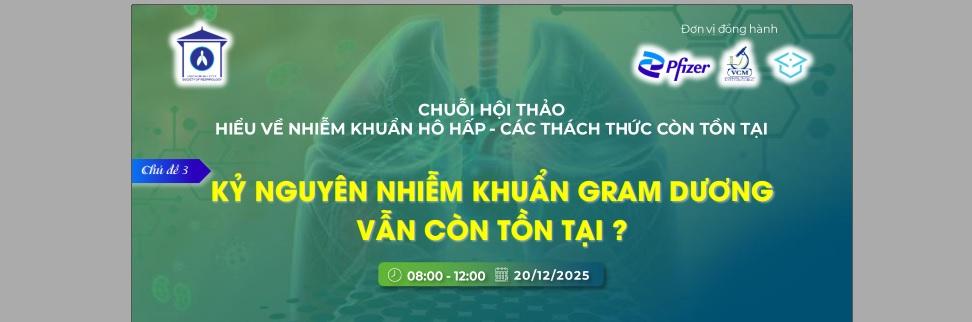 Chuỗi hội thảo về nhiễm khuẩn hô hấp: chủ đề 3 - Kỷ nguyên nhiễm khuẩn Gram dương vẫn còn tồn tại - ngày 20/12/2025